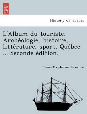 Book cover for L'Album Du Touriste. Arche Ologie, Histoire, Litte Rature, Sport. Que Bec ... Seconde E Dition.