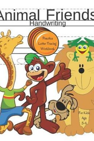 Cover of Animal Friends Handwriting Practice Letter Tracing Workbook for Kids Age 3-6