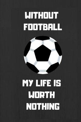 Book cover for Without Football My Life Is Worth Nothing
