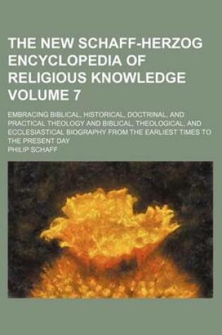 Cover of The New Schaff-Herzog Encyclopedia of Religious Knowledge Volume 7; Embracing Biblical, Historical, Doctrinal, and Practical Theology and Biblical, Theological, and Ecclesiastical Biography from the Earliest Times to the Present Day