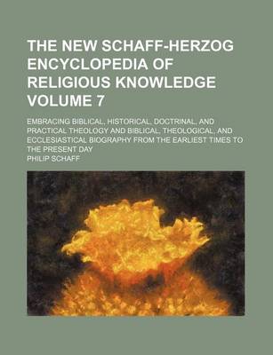 Book cover for The New Schaff-Herzog Encyclopedia of Religious Knowledge Volume 7; Embracing Biblical, Historical, Doctrinal, and Practical Theology and Biblical, Theological, and Ecclesiastical Biography from the Earliest Times to the Present Day