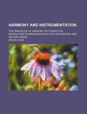 Book cover for Harmony and Instrumentation; The Principles of Harmony, with Practical Instruction in Arranging Music for Orchestras and Military Bands