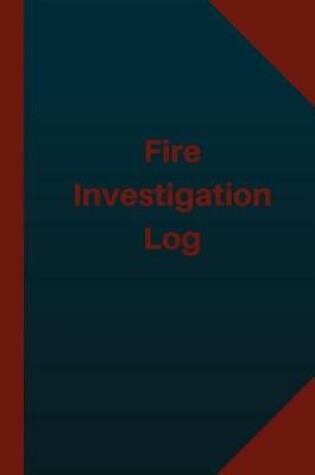 Cover of Fire Investigation Log (Logbook, Journal - 124 pages 6x9 inches)