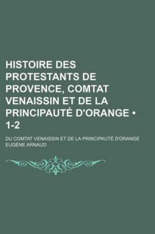 Cover of Histoire Des Protestants de Provence, Comtat Venaissin Et de La Principaute D'Orange (1-2)