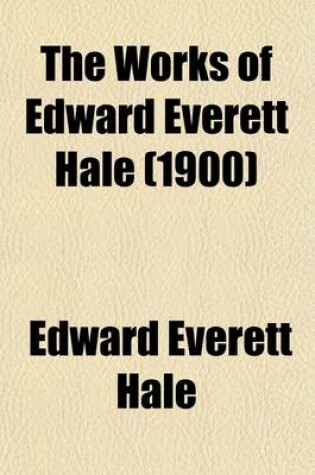 Cover of The Works of Edward Everett Hale (Volume 8); Addresses and Essays on Subjects of History, Education, and Government
