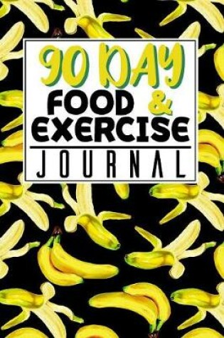Cover of 90 Day Food and Exercise Journal Banana Pattern