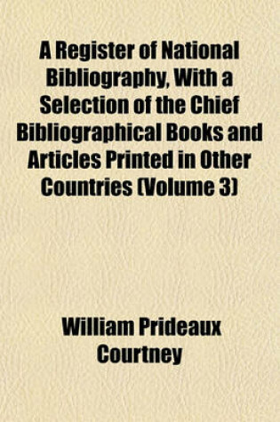 Cover of A Register of National Bibliography, with a Selection of the Chief Bibliographical Books and Articles Printed in Other Countries (Volume 3)