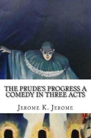 Cover of The Prude's Progress A Comedy in Three Acts
