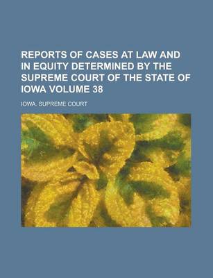 Book cover for Reports of Cases at Law and in Equity Determined by the Supreme Court of the State of Iowa Volume 38