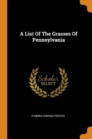 Cover of A List Of The Grasses Of Pennsylvania