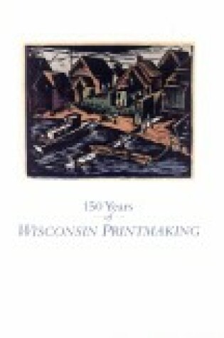 Cover of 150 Years of Wisconsin Printmaking