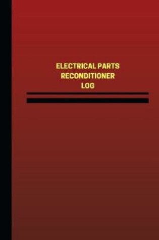 Cover of Electrical Parts Reconditioner Log (Logbook, Journal - 124 pages, 6 x 9 inches)
