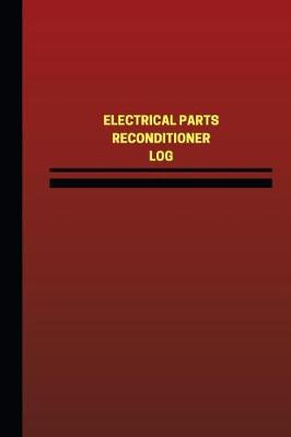 Book cover for Electrical Parts Reconditioner Log (Logbook, Journal - 124 pages, 6 x 9 inches)