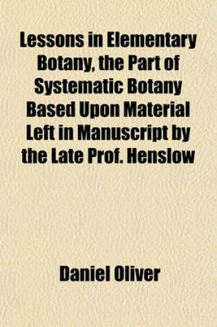 Cover of Lessons in Elementary Botany, the Part of Systematic Botany Based Upon Material Left in Manuscript by the Late Prof. Henslow