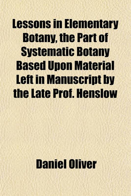 Book cover for Lessons in Elementary Botany, the Part of Systematic Botany Based Upon Material Left in Manuscript by the Late Prof. Henslow