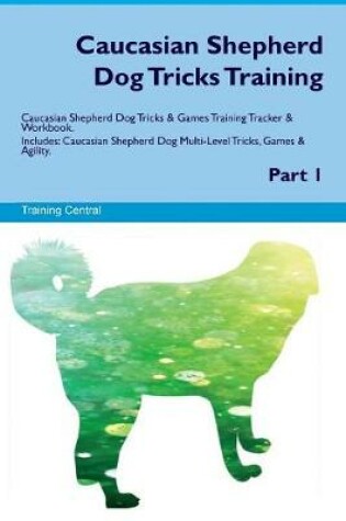 Cover of Caucasian Shepherd Dog Tricks Training Caucasian Shepherd Dog Tricks & Games Training Tracker & Workbook. Includes