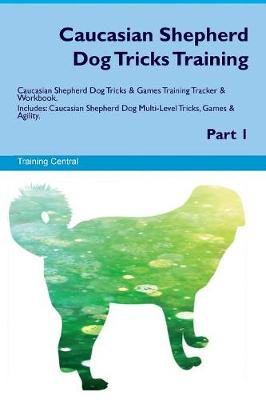 Book cover for Caucasian Shepherd Dog Tricks Training Caucasian Shepherd Dog Tricks & Games Training Tracker & Workbook. Includes