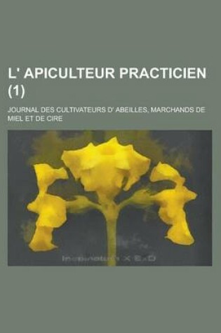 Cover of L' Apiculteur Practicien; Journal Des Cultivateurs D' Abeilles, Marchands de Miel Et de Cire (1)