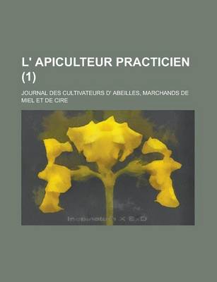 Book cover for L' Apiculteur Practicien; Journal Des Cultivateurs D' Abeilles, Marchands de Miel Et de Cire (1)