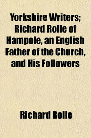 Cover of Yorkshire Writers; Richard Rolle of Hampole, an English Father of the Church, and His Followers