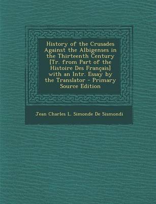 Book cover for History of the Crusades Against the Albigenses in the Thirteenth Century [Tr. from Part of the Histoire Des Francais] with an Intr. Essay by the Translator - Primary Source Edition