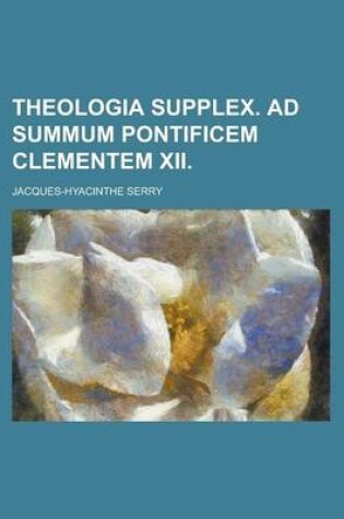 Cover of Theologia Supplex. Ad Summum Pontificem Clementem XII.