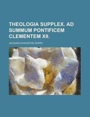 Book cover for Theologia Supplex. Ad Summum Pontificem Clementem XII.