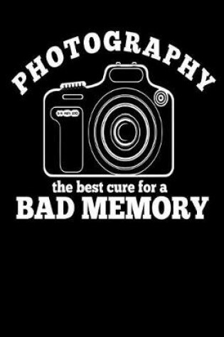 Cover of Photography the Best Cure for a Bad Memory