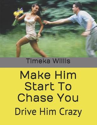 Book cover for Make Him Start To Chase You