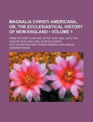 Book cover for Magnalia Christi Americana, Or, the Ecclesiastical History of New-England (Volume 1); From Its First Planting, in the Year 1620, Unto the Year of Our Lord 1698. in Seven Books