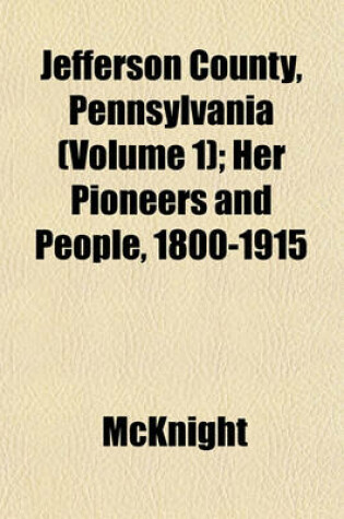 Cover of Jefferson County, Pennsylvania (Volume 1); Her Pioneers and People, 1800-1915