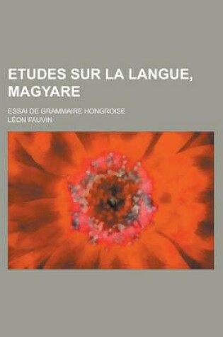 Cover of Etudes Sur La Langue, Magyare; Essai de Grammaire Hongroise