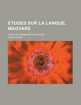 Book cover for Etudes Sur La Langue, Magyare; Essai de Grammaire Hongroise