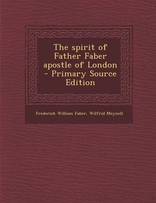 Book cover for The Spirit of Father Faber Apostle of London - Primary Source Edition