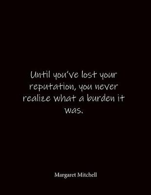 Book cover for Until you've lost your reputation, you never realize what a burden it was. Margaret Mitchell