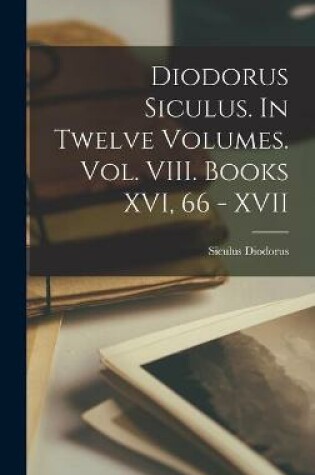 Cover of Diodorus Siculus. In Twelve Volumes. Vol. VIII. Books XVI, 66 - XVII