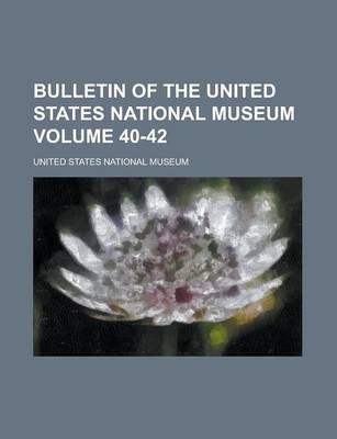 Book cover for Bulletin of the United States National Museum Volume 40-42