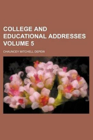 Cover of College and Educational Addresses Volume 5