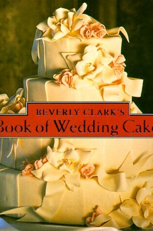 Cover of Beverly Clark's Book of Wedding Cakes