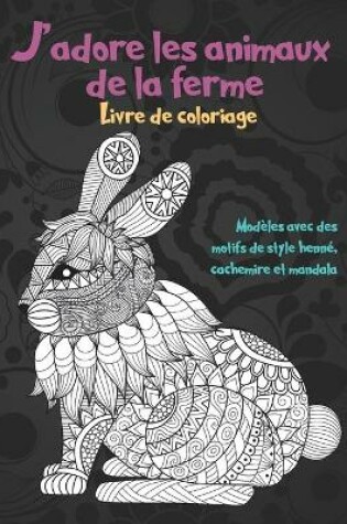 Cover of J'adore les animaux de la ferme - Livre de coloriage - Modeles avec des motifs de style henne, cachemire et mandala