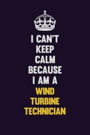 Cover of I Can't Keep Calm Because I Am A Wind Turbine Technician