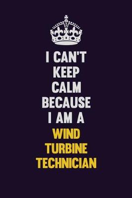 Book cover for I Can't Keep Calm Because I Am A Wind Turbine Technician