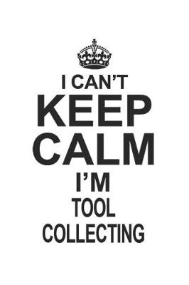 Book cover for I Can't Keep Calm I'm Tool Collecting