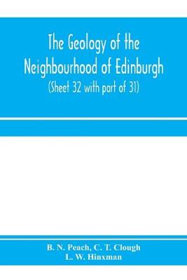 Book cover for The geology of the neighbourhood of Edinburgh. (Sheet 32 with part of 31)