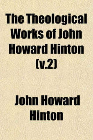 Cover of The Theological Works of John Howard Hinton (V.2)