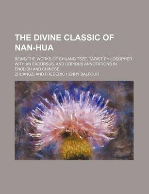 Book cover for The Divine Classic of Nan-Hua; Being the Works of Chuang Tsze, Taoist Philosopher. with an Excursus, and Copious Annotations in English and Chinese