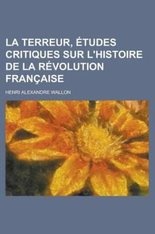 Cover of La Terreur, Etudes Critiques Sur L'Histoire de La Revolution Francaise