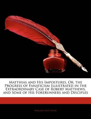 Book cover for Matthias and His Impostures, Or, the Progress of Fanaticism Illustrated in the Extraordinary Case of Robert Matthews, and Some of His Forerunners and