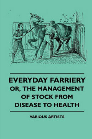 Cover of Everyday Farriery - Or, The Management Of Stock From Disease To Health