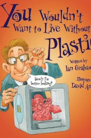 Cover of You Wouldn't Want To Live Without Plastic!